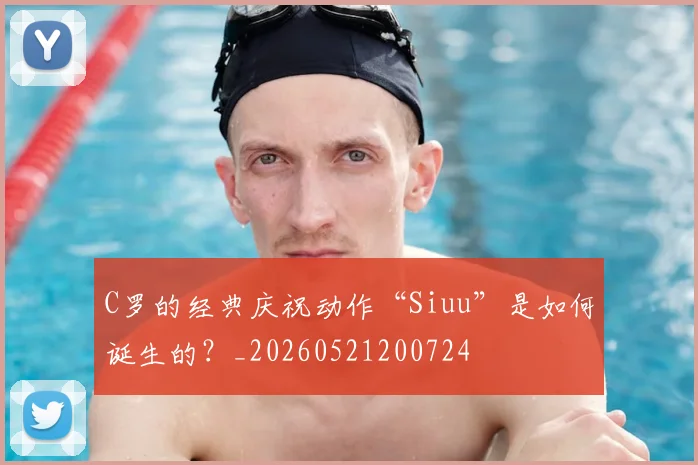 C罗的经典庆祝动作“Siuu”是如何诞生的?_20260521200724